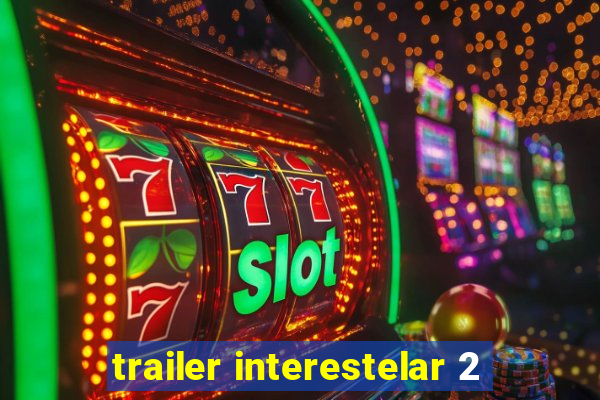 trailer interestelar 2